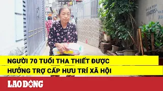 Người 70 tuổi tha thiết được hưởng trợ cấp hưu trí xã hội | Báo Lao Động