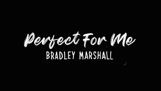 PERFECT FOR ME - BRADLEY MARSHALL (LYRIC VIDEO)
