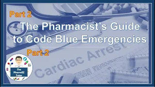 The Pharmacist’s Guide to Code Blue Emergencies- Part Two. For Pharmacy Students.