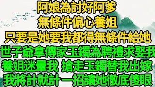 阿娘為討好阿爹 無條件偏心養姐，只要是她要我都得無條件給她， 世子爺拿傳家玉鐲為聘禮求娶我，養姐迷暈我 搶走玉鐲替我出嫁 ，我將計就計 一招讓她徹底傻眼