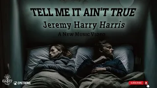 Jeremy Harry Harris - Tell Me It Ain't True (Official Video)