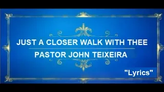 JUST A CLOSER WALK WITH THEE Pastor John Teixeira with lyrics. (new video)