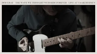 Dim Gray – The Wave We Thought We'd Ride Forever (live)