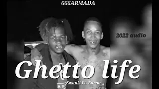 Swanki Ft. Baron - GHETTO LIFE (2022 Audio)