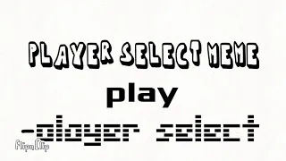 Player Select {Meme} (WIP)