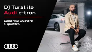 Elektrikli Quattro və ya e-Quattro / DJ Tural ilə Audi e-tron