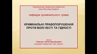 к.ю.н, доц. С. В. Гринчак «Кримінальні правопорушення проти волі, честі та гідності»