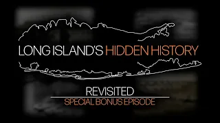 LONG ISLAND'S HIDDEN HISTORY - REVISITED - SPECIAL BONUS EPISODE