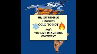 Mr. Incredible becoming cold to hot (POV: You live in America Continent)