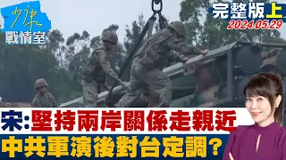 【完整版上集】宋濤：堅持兩岸關係走親走近 中共軍演後對台定調？ 少康戰情室 20240529