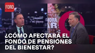 Fondo de Pensiones del Bienestar; ¿Cómo impactará en los trabajadores? - Es la Hora de Opinar