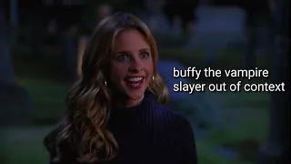 Buffy The Vampire Slayer || Out of Context