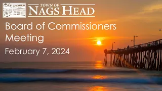 Town of Nags Head Board of Commissioners Meeting, February 7, 2024