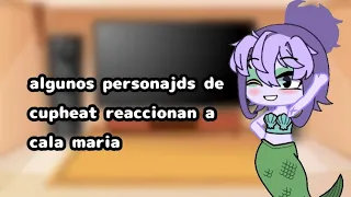 algunos personajes de cupheat reaccionan a cala maria/•/ creo que original/•/