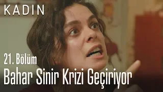 Bahar sinir krizi geçiriyor - Kadın 21. Bölüm