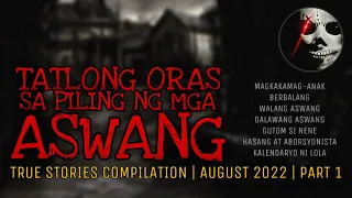 TATLONG ORAS SA PILING NG MGA ASWANG | True Stories Compilation | August 2022 | Part 1