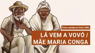 Lá vem a Vovó / Mãe Maria Conga (com letra) - Ponto cantado de Preto Velho