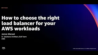 AWS re:Invent 2021 - How to choose the right load balancer for your AWS workloads