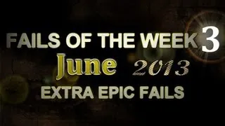 Fail Compilation JUNE 2013 || WEEK 3 || ExtraEpicFails