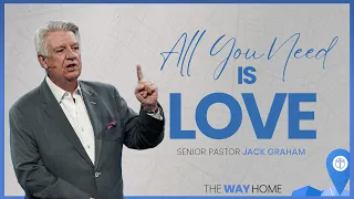 All You Need Is Love | Pastor Jack Graham | Prestonwood Baptist Church | Plano Campus