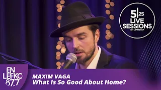 525 Live Sessions: Maxim Vaga - What Is So Good About Home? | En Lefko 87.7