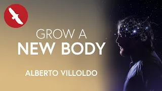 Grow a NEW BODY - Alberto Villoldo