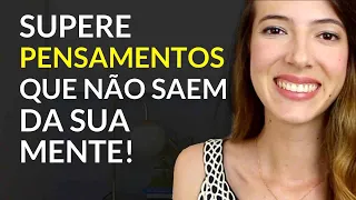 Como se Livrar de Pensamentos Negativos/Obsessivos - Você está fazendo errado!