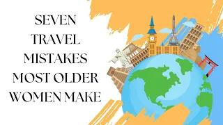 7 Travel Mistakes Almost All Women Over 60 Make