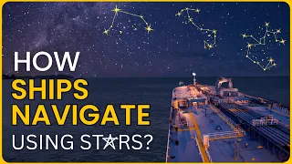 How do stars help in Ship Navigation?  Celestial Navigation Explained!