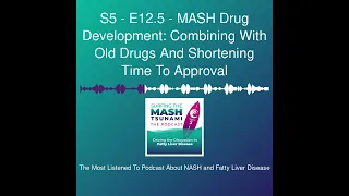 S5 - E12.5 - MASH Drug Development: Combining With Old Drugs And Shortening Time To Approval