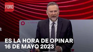 Es La Hora de Opinar - Programa completo: 16 de mayo 2023