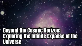 Beyond the Cosmic Horizon Exploring the Infinite Expanse of the Universe