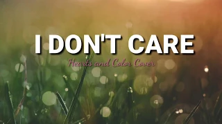 I DON'T CARE - Ed Sheeran & Justin Bieber | Cover by Hearts and Colors