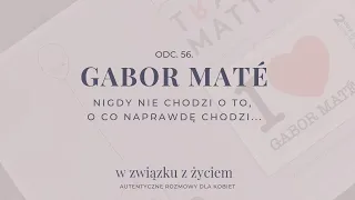 Odc. 56. Nigdy nie chodzi o to, o co naprawdę chodzi... Gabor Maté