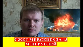 СЖЕГ MERCEDES ЗА 13 МЛН.РУБЛЕЙ. ПРАВИЛЬНО ИЛИ НЕТ?