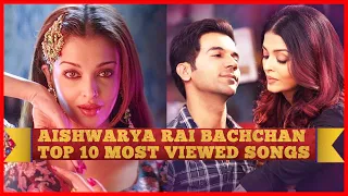 AISHWARYA RAI BACHCHAN TOP 10 MOST VIEWED SONGS ||| BEST OF AISHWARYA RAI BACHCHAN |||