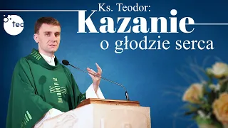 Poruszające kazanie ks. Teodora o głodzie serca