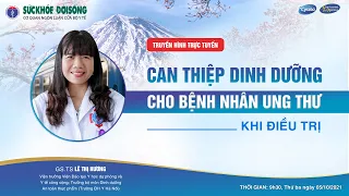 LIVE]      CAN THIỆP DINH DƯỠNG CHO BỆNH NHÂN UNG THƯ KHI ĐIỀU TRỊ