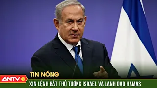 Tòa án Hình sự Quốc tế (ICC) đề nghị bắt giữ Thủ tướng Israel Benjamin Netanyahu | ANTV