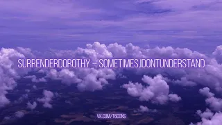 surrenderdorothy – sometimes,idontunderstand /// ПЕРЕВОД