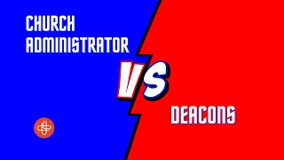 Church Administrator vs Deacons- Are they the same role?