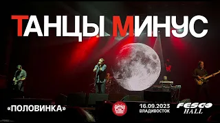 Танцы Минус - Половинка (Live • Владивосток • 16.09.2023)