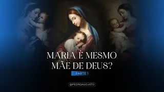 Maria é mesmo mãe de Deus? Pt. 01 - Pedro Augusto