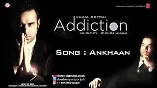 KAMAL GREWAL Song ANKHAAN  | ADDICTION