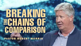 Breaking Free from Comparison | Embrace Your Journey and Worth | Pastor Robert Morris Sermon