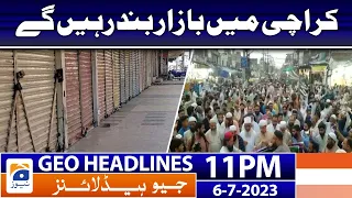 Geo Headlines 11 PM - 𝐏𝐫𝐨𝐭𝐞𝐬𝐭 𝐨𝐟 𝐊𝐚𝐫𝐚𝐜𝐡𝐢 𝐓𝐫𝐚𝐝𝐞𝐫𝐬 | 6 July 2023