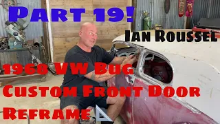 Part 19! Ian Roussel 1968 VW Custom Front Door Window Reframe! Things Are Shaping UP  📐 🧮 🤓