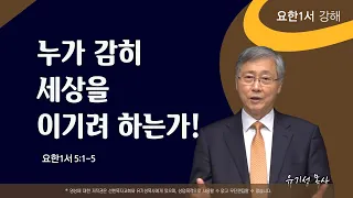 누가 감히 세상을 이기려 하는가! | 요한1서 5:1-5 | 요한1서 강해