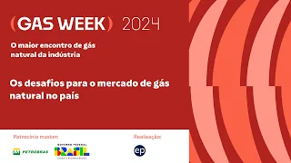 Os desafios para o mercado de gás natural no país  | gas week 2024