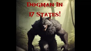 Dogman in the U.S. - Encounters in 17 States!